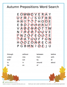 As the weather gets colder, your child will be spending more time indoors. Keep her mind busy and learning with this autumn themed word search! Education.com has lots more resources like this one that make learning prepositions fun!